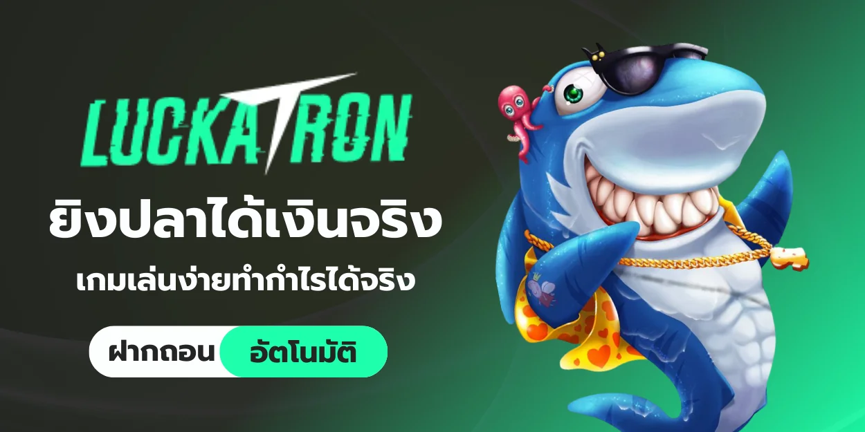 ยิงปลาได้เงินจริง luckatron เกมเล่นง่ายทำกำไรได้จริง